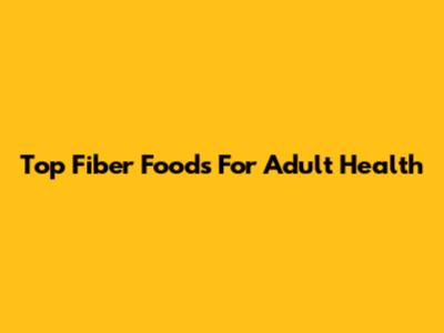 Top Fiber Foods For Adult Health