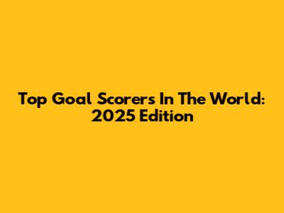 Top Goal Scorers In The World: 2025 Edition