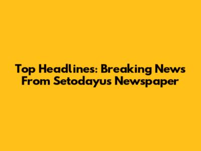 Top Headlines: Breaking News From Setodayu's Newspaper
