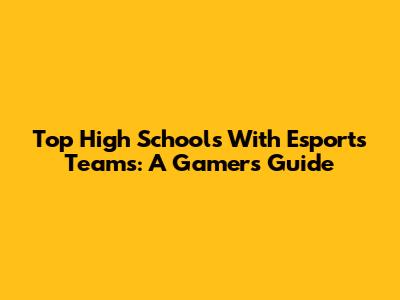 Top High Schools With Esports Teams: A Gamer's Guide