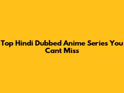 Top Hindi Dubbed Anime Series You Can't Miss