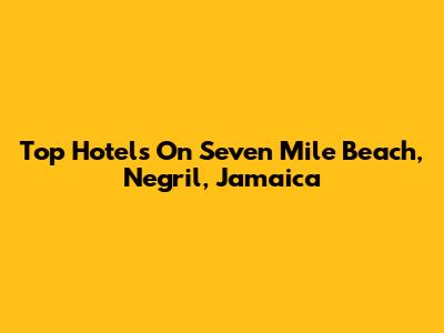 Top Hotels On Seven Mile Beach, Negril, Jamaica