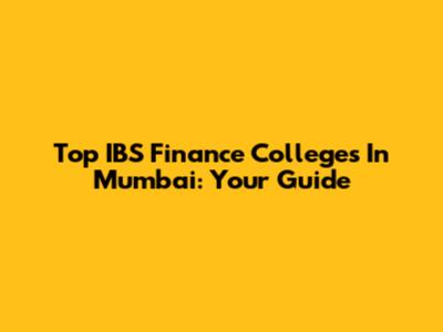 Top IBS Finance Colleges In Mumbai: Your Guide