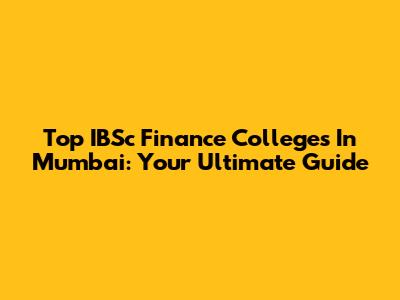 Top IBSc Finance Colleges In Mumbai: Your Ultimate Guide