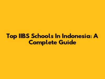 Top IIBS Schools In Indonesia: A Complete Guide
