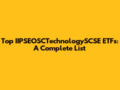 Top IIPSEOSCTechnologySCSE ETFs: A Complete List