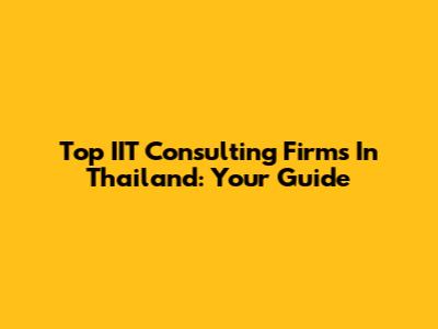 Top IIT Consulting Firms In Thailand: Your Guide