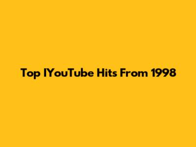 Top IYouTube Hits From 1998