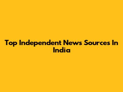 Top Independent News Sources In India