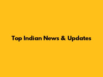 Top Indian News & Updates