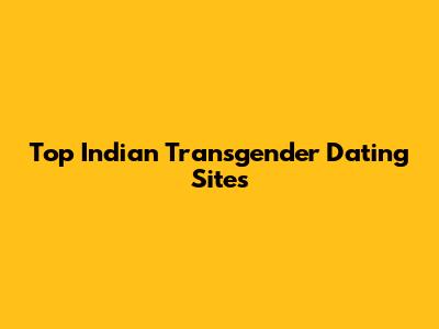 Top Indian Transgender Dating Sites