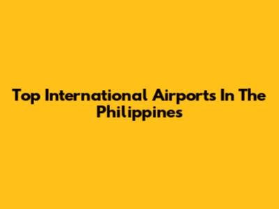 Top International Airports In The Philippines