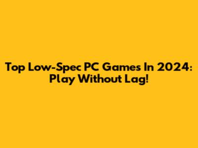 Top Low-Spec PC Games In 2024: Play Without Lag!