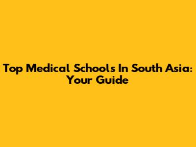 Top Medical Schools In South Asia: Your Guide