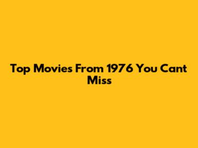 Top Movies From 1976 You Can't Miss