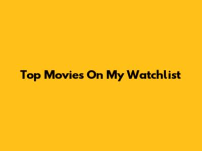Top Movies On My Watchlist