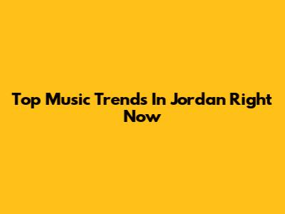 Top Music Trends In Jordan Right Now