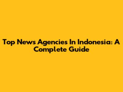 Top News Agencies In Indonesia: A Complete Guide