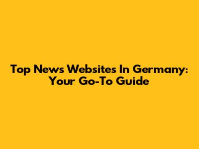 Top News Websites In Germany: Your Go-To Guide
