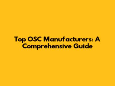 Top OSC Manufacturers: A Comprehensive Guide