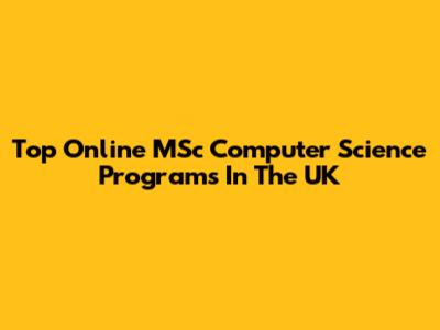 Top Online MSc Computer Science Programs In The UK