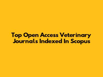 Top Open Access Veterinary Journals Indexed In Scopus