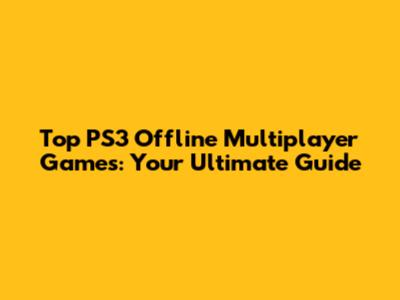 Top PS3 Offline Multiplayer Games: Your Ultimate Guide