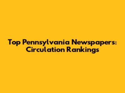 Top Pennsylvania Newspapers: Circulation Rankings