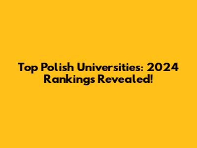 Top Polish Universities: 2024 Rankings Revealed!