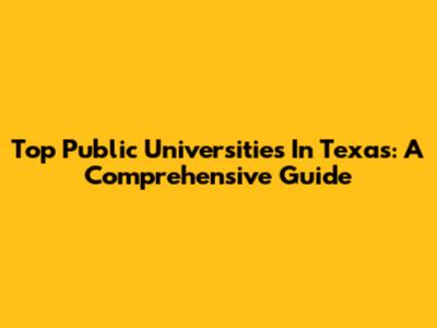 Top Public Universities In Texas: A Comprehensive Guide