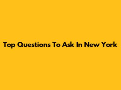 Top Questions To Ask In New York