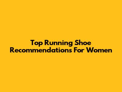 Top Running Shoe Recommendations For Women