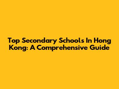 Top Secondary Schools In Hong Kong: A Comprehensive Guide