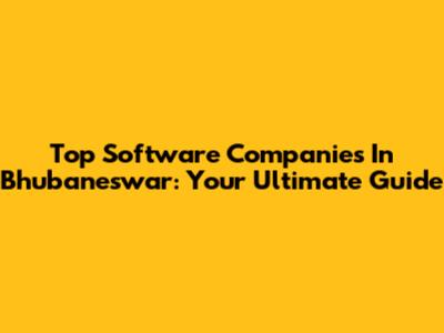 Top Software Companies In Bhubaneswar: Your Ultimate Guide