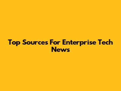 Top Sources For Enterprise Tech News