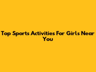 Top Sports Activities For Girls Near You
