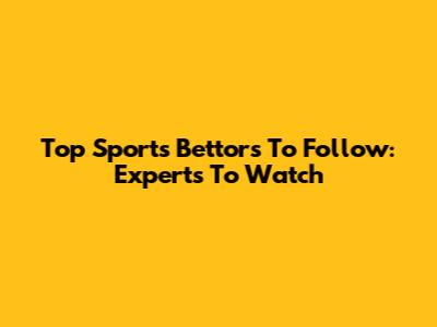 Top Sports Bettors To Follow: Experts To Watch