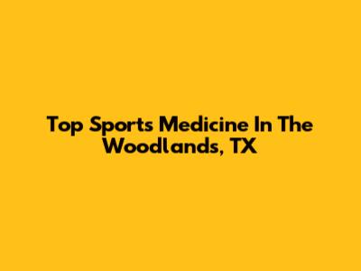Top Sports Medicine In The Woodlands, TX