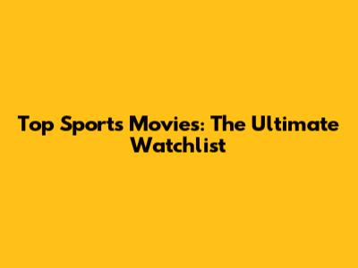 Top Sports Movies: The Ultimate Watchlist