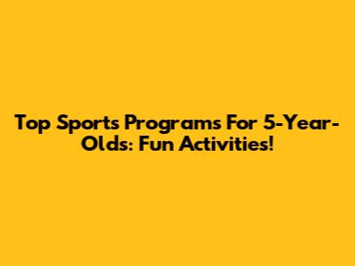 Top Sports Programs For 5-Year-Olds: Fun Activities!
