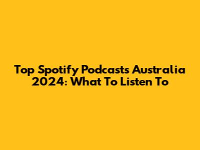 Top Spotify Podcasts Australia 2024: What To Listen To