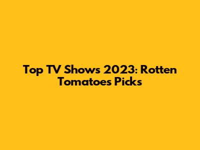 Top TV Shows 2023: Rotten Tomatoes Picks