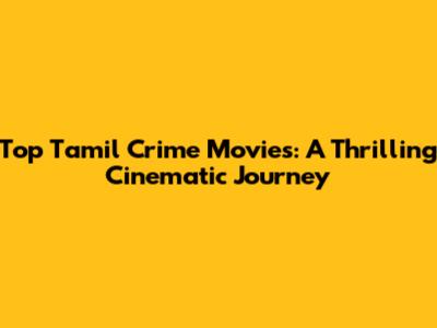 Top Tamil Crime Movies: A Thrilling Cinematic Journey