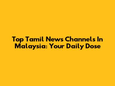 Top Tamil News Channels In Malaysia: Your Daily Dose