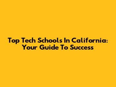 Top Tech Schools In California: Your Guide To Success