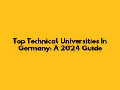 Top Technical Universities In Germany: A 2024 Guide