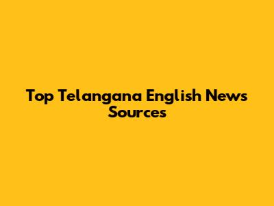 Top Telangana English News Sources