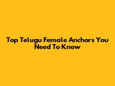 Top Telugu Female Anchors You Need To Know