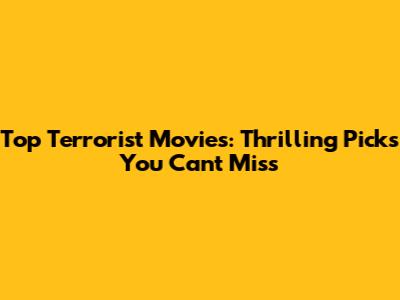 Top Terrorist Movies: Thrilling Picks You Can't Miss