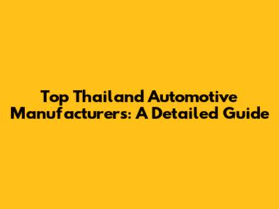 Top Thailand Automotive Manufacturers: A Detailed Guide